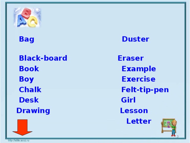 Bag  Duster   Black-board  Eraser  Book  Example   Boy  Exercise  Chalk Felt-tip-pen  Desk Girl  Drawing Lesson  Letter