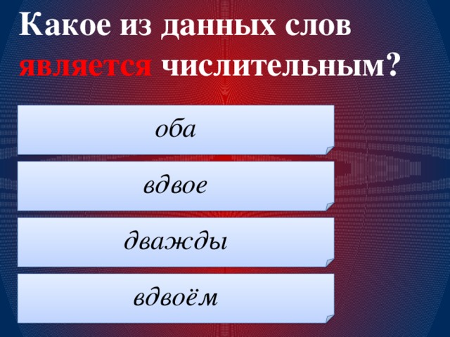 Какое из данных слов является числительным? оба вдвое дважды вдвоём