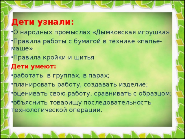 Дети узнали: О народных промыслах «Дымковская игрушка» Правила работы с бумагой в технике «папье-маше» Правила кройки и шитья Дети умеют: