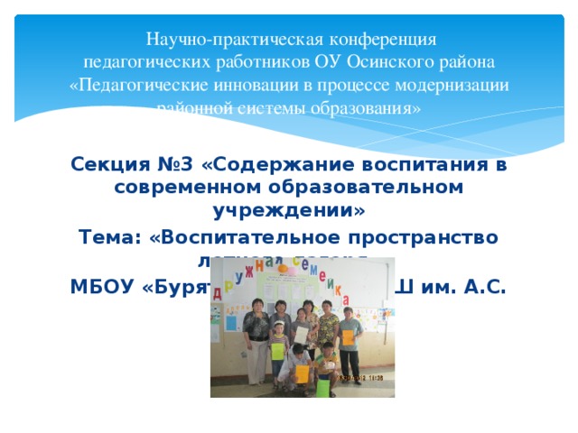 Научно-практическая конференция  педагогических работников ОУ Осинского района  «Педагогические инновации в процессе модернизации районной системы образования» Секция №3 «Содержание воспитания в современном образовательном учреждении» Тема: «Воспитательное пространство летнего лагеря» МБОУ «Бурят – Янгутская СОШ им. А.С. Пушкина» 