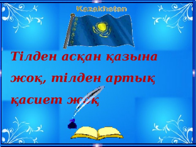 Тілден асқан қазына жоқ, тілден артық қасиет жоқ