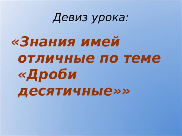 Девиз урока: «Знания имей отличные по теме «Дроби десятичные»»