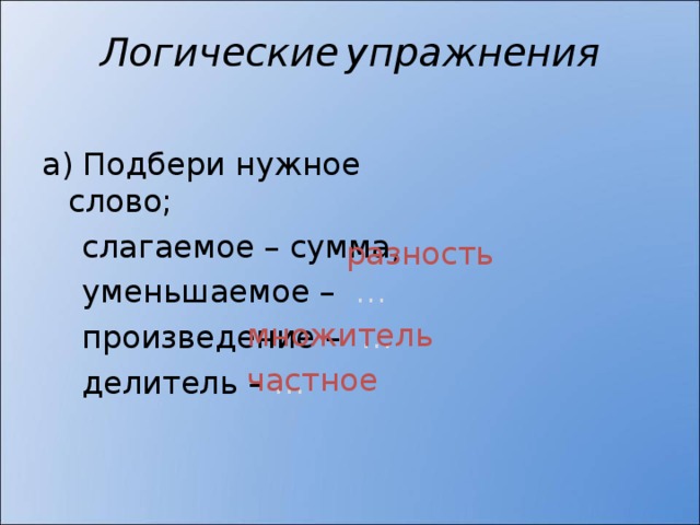 Логические  упражнения     … … …  разность  множитель частное