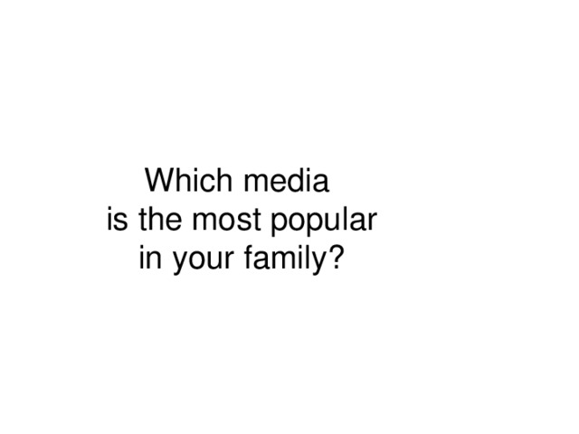 Which media is the most popular  in your family?