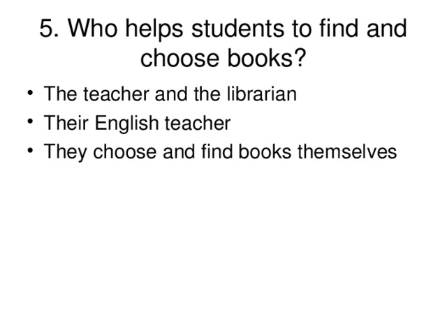 5 . Who helps students to find and choose books?