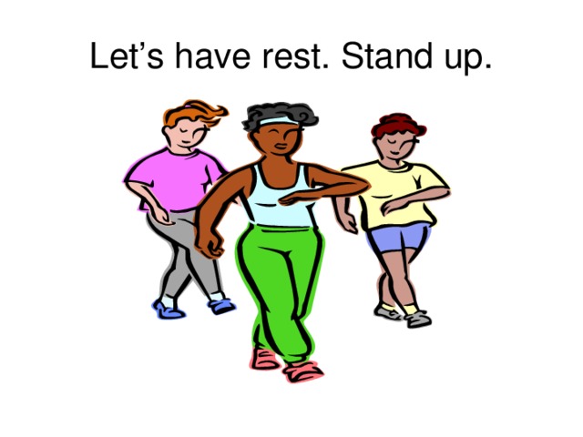 Let’s have rest. Stand up.