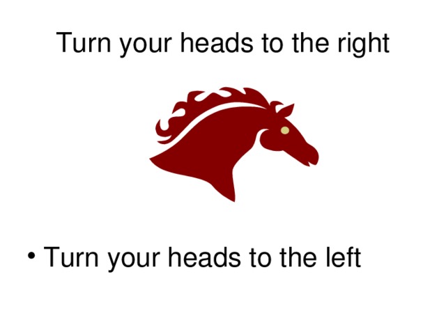 Turn your heads to the right