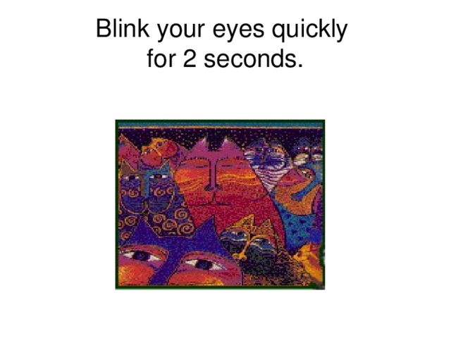Blink your eyes quickly  for 2 seconds.