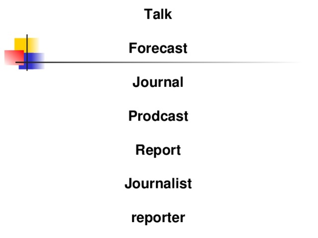 Talk  Forecast  Journal  Prodcast  Report  Journalist  reporter