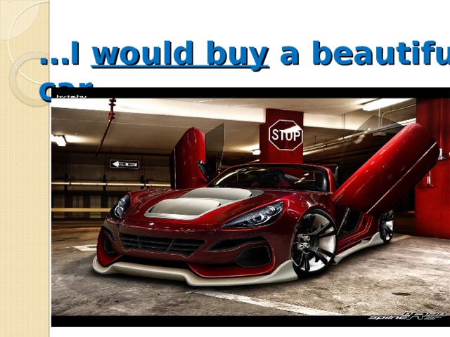 … I would buy a beautiful car.