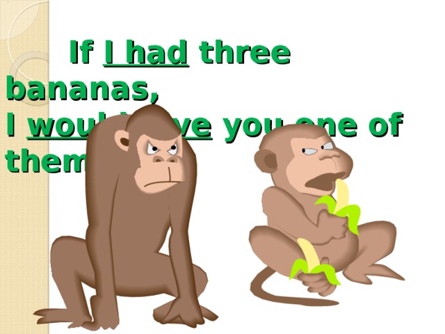 If I had three bananas,  I would give you one of them.