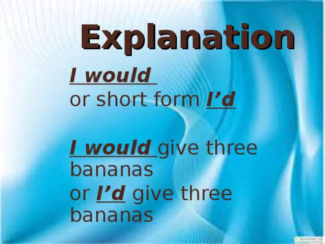 Explanation I would  or short form I’d   I would  give three bananas or I’d  give three bananas