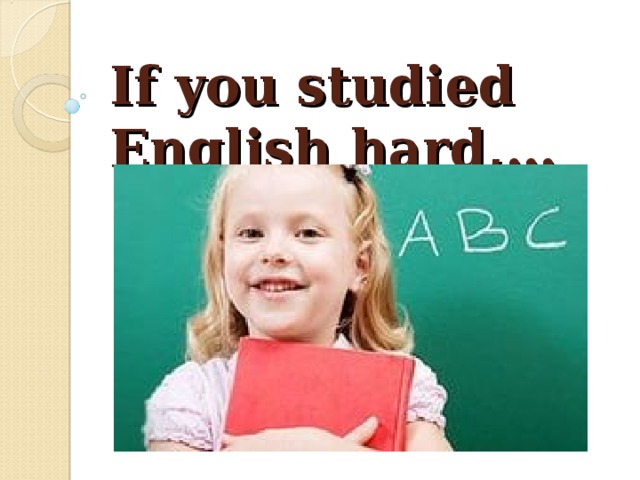 If you studied English hard,…
