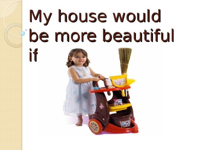 My house would be more beautiful if…