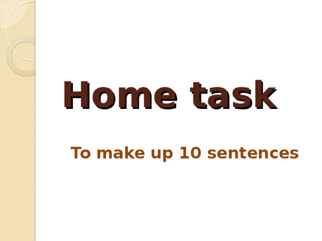 Home task To make up 10 sentences
