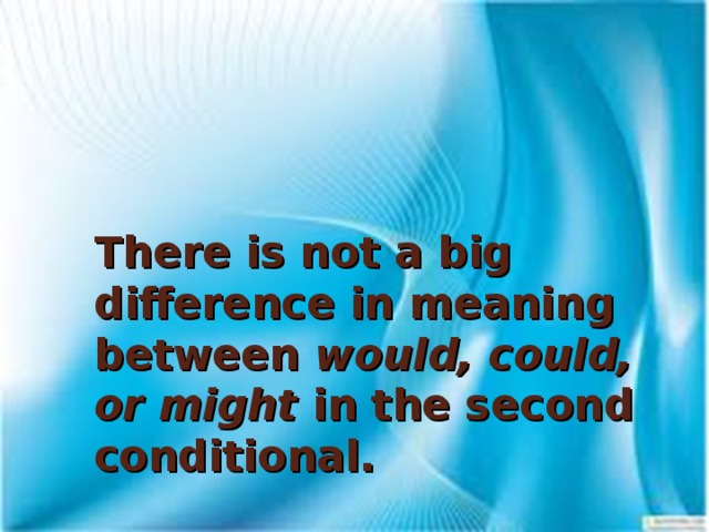 There is not a big difference in meaning between would, could, or might in the second conditional.