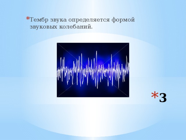 Тембр звука определяется формой звуковых колебаний. 3