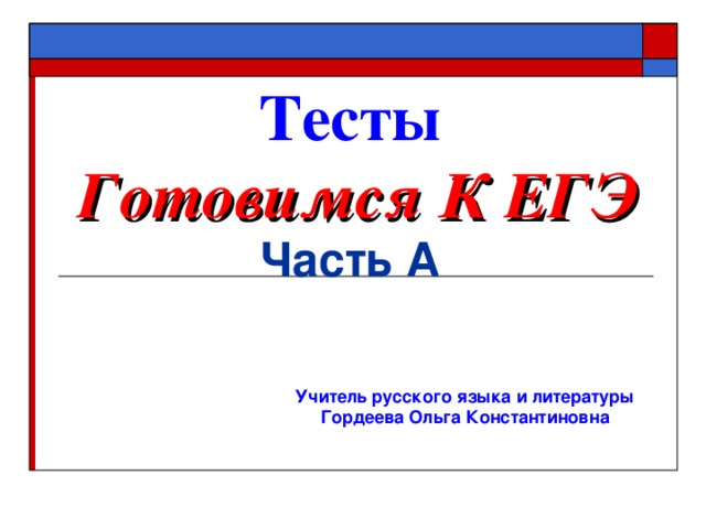 Тесты   Готовимся К ЕГЭ Часть А Учитель русского языка и литературы Гордеева Ольга Константиновна