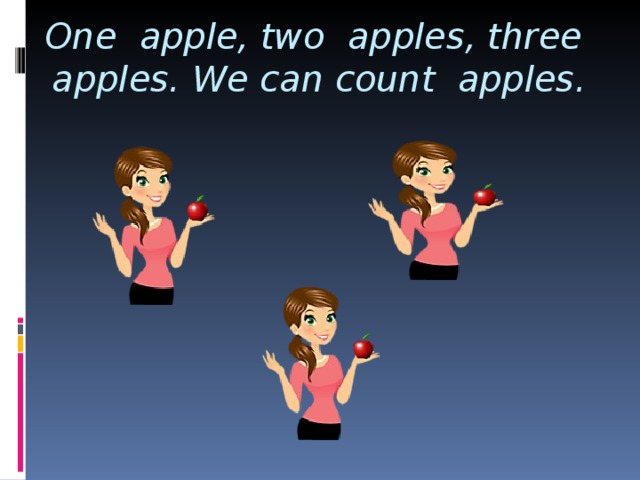 One apple, two apples , three apples . We can count apples .