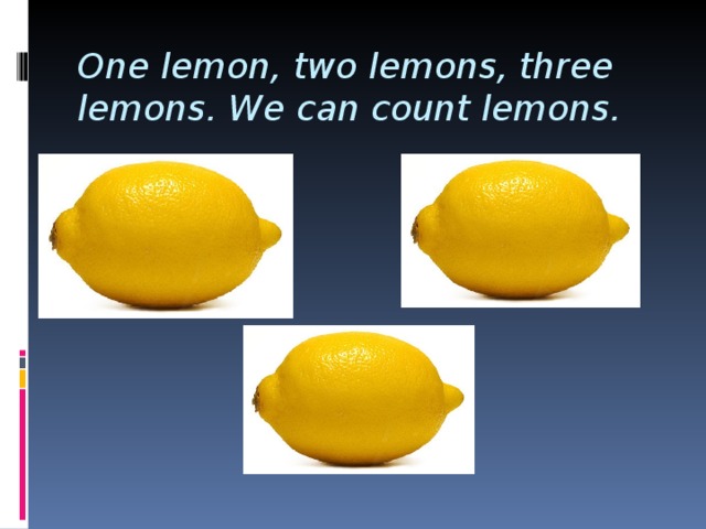 One lemon , two lemons , three lemons . We can count lemons .