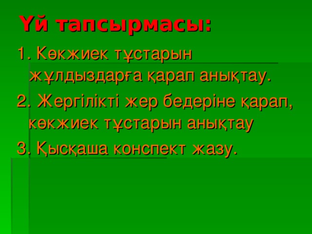 Үй тапсырмасы:   1. Көкжиек тұстарын жұлдыздарға қарап анықтау. 2. Жергілікті жер бедеріне қарап, көкжиек тұстарын анықтау 3. Қысқаша конспект жазу.