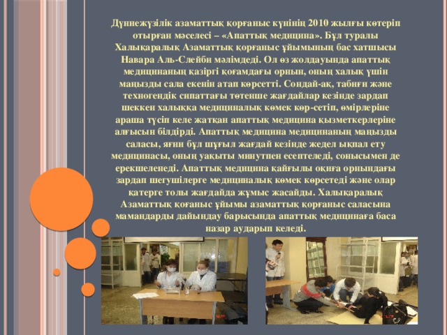 Дүниежүзілік азаматтық қорғаныс күнінің 2010 жылғы көтеріп отырған мәселесі – «Апаттық медицина». Бұл туралы Халықаралық Азаматтық қорғаныс ұйымының бас хатшысы Навара Аль-Слейби мәлімдеді. Ол өз жолдауында апаттық медицинаның қазіргі қоғамдағы орнын, оның халық үшін маңызды сала екенін атап көрсетті. Сондай-ақ, табиғи және техногендік сипаттағы төтенше жағдайлар кезінде зардап шеккен халыққа медициналық көмек көр-сетіп, өмірлеріне араша түсіп келе жатқан апаттық медицина қызметкерлеріне алғысын білдірді. Апаттық медицина медицинаның маңызды саласы, яғни бұл шұғыл жағдай кезінде жедел ықпал ету медицинасы, оның уақыты минутпен есептеледі, сонысымен де ерекшеленеді. Апаттық медицина қайғылы оқиға орнындағы зардап шегушілерге медициналық көмек көрсетеді және олар қатерге толы жағдайда жұмыс жасайды. Халықаралық Азаматтық қоғаныс ұйымы азаматтық қорғаныс саласына мамандарды дайындау барысында апаттық медицинаға баса назар аударып келеді.