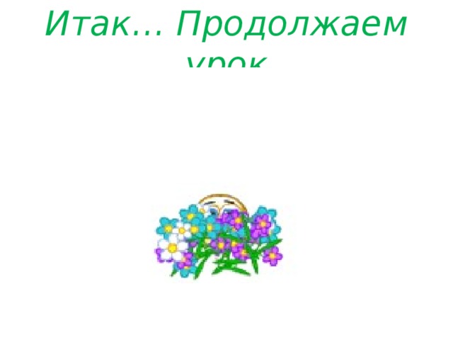 Итак… Продолжаем урок