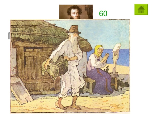 60 Где жил старик со своею старухой из сказки Пушкина о рыбаке и рыбке?