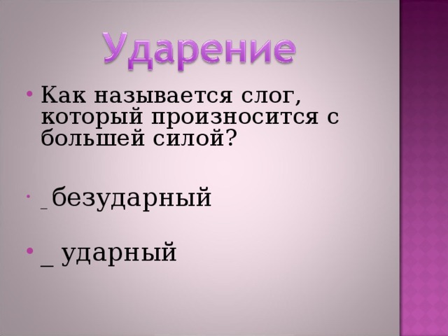 Как называется слог, который произносится с большей силой?   _ безударный  _ ударный