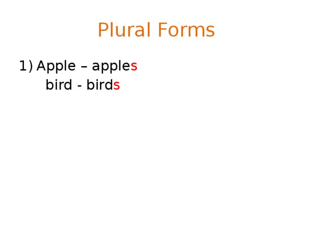 Plural Forms Apple – apple s  bird - bird s