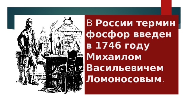 В  России термин фосфор введен в 1746 году Михаилом Васильевичем Ломоносовым .  