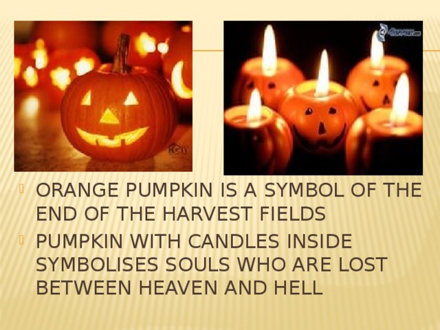 ORANGE PUMPKIN IS A SYMBOL OF THE END OF THE HARVEST FIELDS PUMPKIN WITH CANDLES INSIDE SYMBOLISES SOULS WHO ARE LOST BETWEEN HEAVEN AND HELL