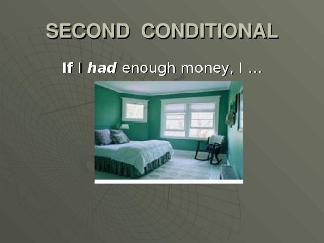SECOND CONDITIONAL If I had  enough money, I …
