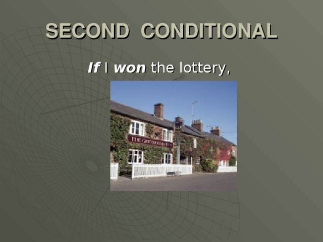SECOND CONDITIONAL If I won the lottery,