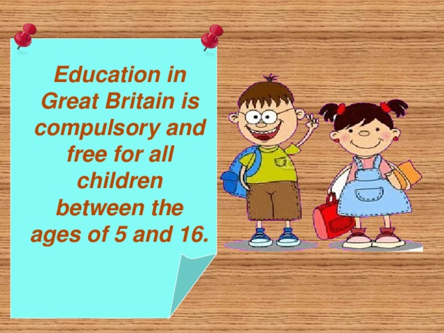 Education in Great Britain is compulsory and free for all children between the ages of 5 and 16.