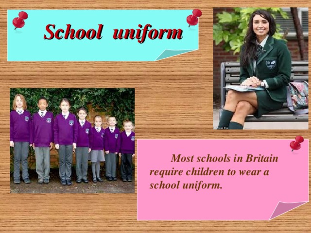 School uniform  Most schools in Britain require children to wear a school uniform.
