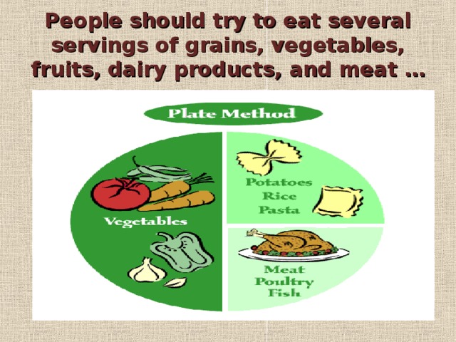 People should try to eat several servings of grains, vegetables, fruits, dairy products, and meat …