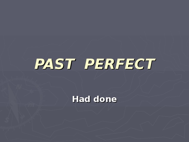 PAST PERFECT Had done