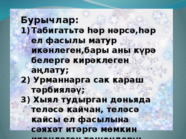 Бурычлар: Табигатьтә һәр нәрсә,һәр ел фасылы матур икәнлеген,бары аны күрә белергә кирәклеген аңлату; 2) Урманнарга сак караш тәрбияләү; 3) Хыял тудырган дөньяда теләсә кайчан, теләсә кайсы ел фасылына сәяхәт итәргә мөмкин икәнлеген төшендерү;