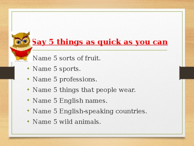 Say 5 things as quick as you can