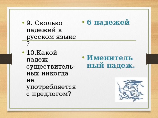 6 падежей   Именительный падеж. 9.  Сколько падежей в русском языке ? 10.Какой падеж существитель-ных никогда не употребляется с предлогом?