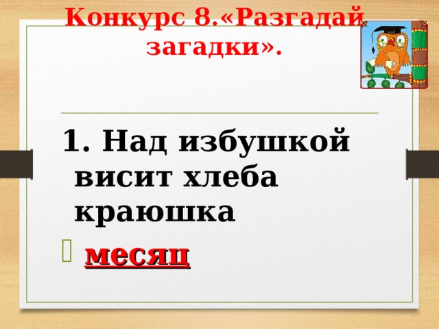 Конкурс 8.«Разгадай загадки». 1. Над избушкой висит хлеба краюшка