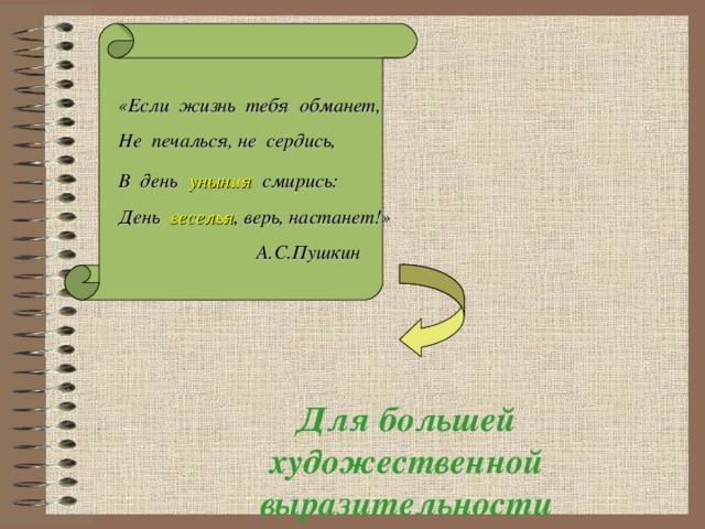 «Если жизнь тебя обманет, Не печалься, не сердись, В день  уныния  смирись: День веселья , верь, настанет!»  А.С.Пушкин  Для большей художественной выразительности