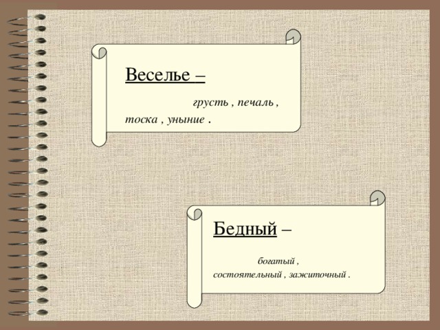 Веселье –  грусть , печаль , тоска , уныние . Бедный –  богатый , состоятельный , зажиточный .