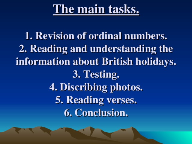 The main tasks.   1. Revision of ordinal numbers.  2. Reading and understanding the information about British holidays.  3. Testing.  4. Discribing photos.  5. Reading verses.  6. Conclusion.