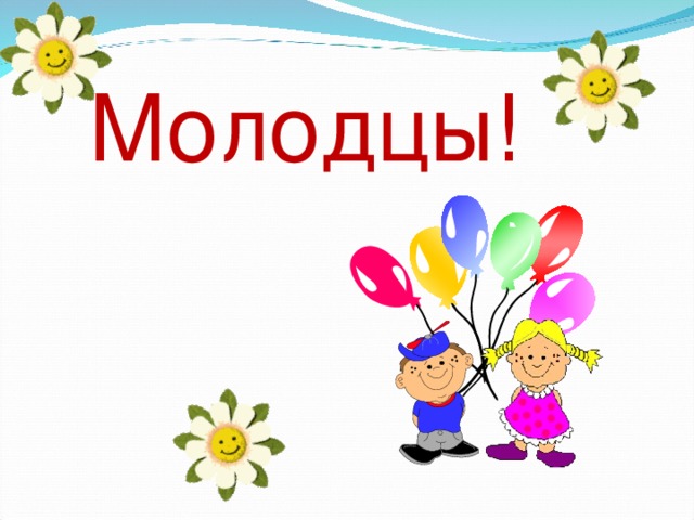 Молодцы!