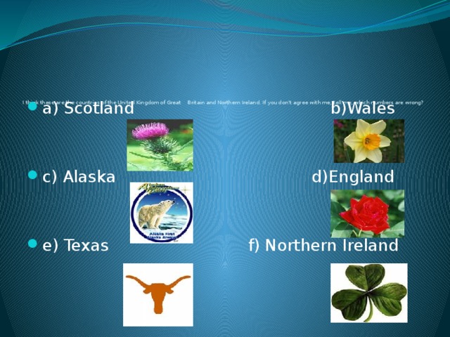 I think these are the countries of the United Kingdom of Great Britain and Northern Ireland. If you don’t agree with me, tell me, which numbers are wrong?