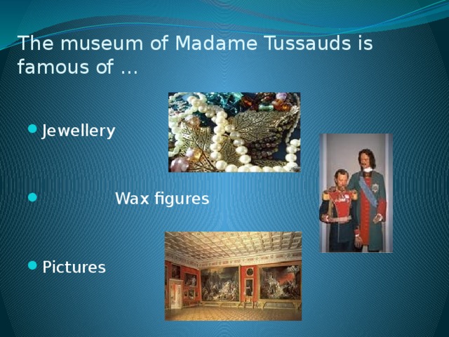 The museum of Madame Tussauds is famous of …