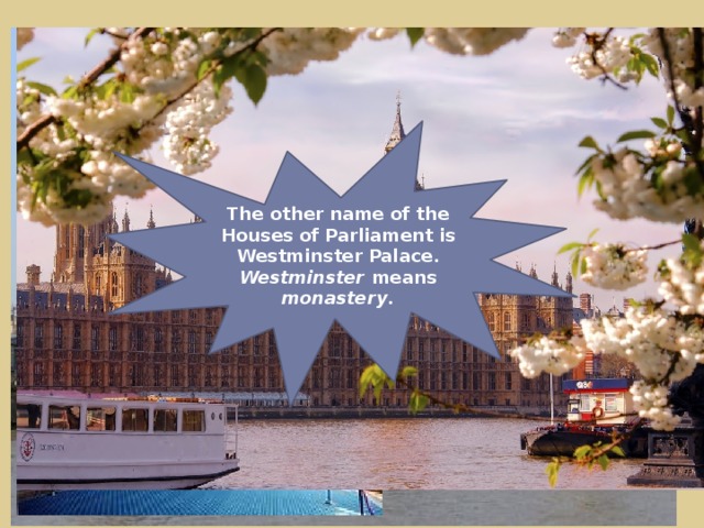 The other name of the Houses of Parliament is Westminster Palace. Westminster means monastery .