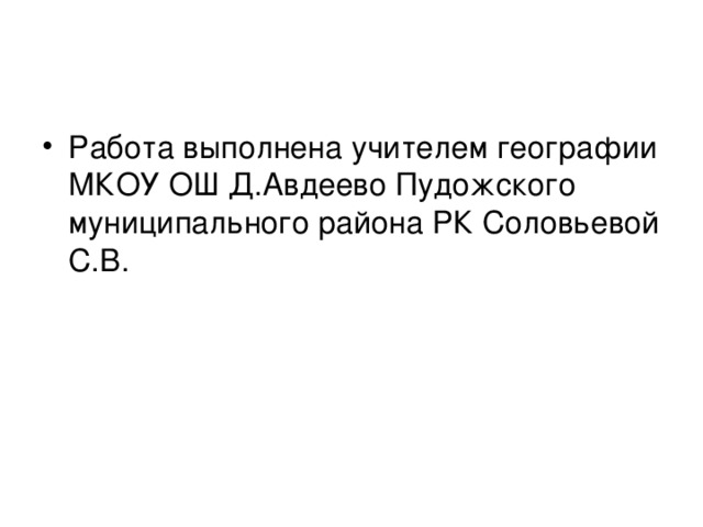 Работа выполнена учителем географии МКОУ ОШ Д.Авдеево Пудожского муниципального района РК Соловьевой С.В.